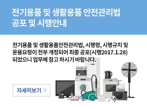 전기용품 및 생활용품안전관리법, 시행령, 시행규칙 및 운용요령이 전부 개정되어 최종 공포되었으니 업무에 참고 하시기 바랍니다.